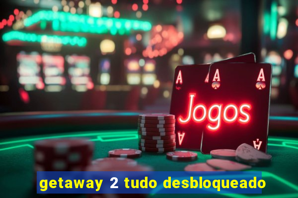 getaway 2 tudo desbloqueado